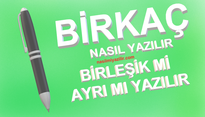 Birkaç Nasıl Yazılır? Birkaç Birleşik mi Ayrı mı Yazılır?