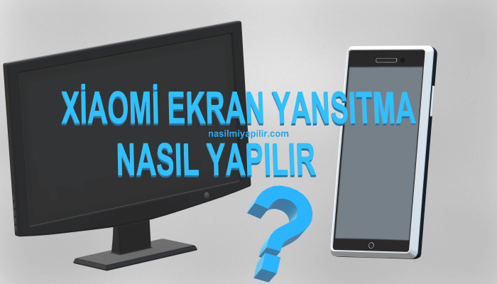 Popüler Marka Xiaomi Ekran Yansıtma Nasıl Yapılır?