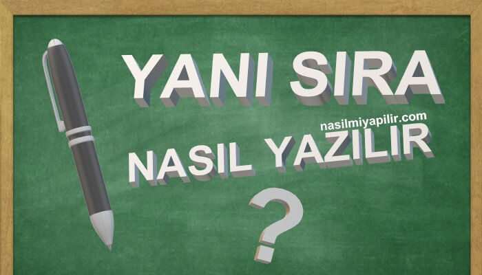 Yanı Sıra Nasıl Yazılır? Yanı Sıra Birleşik mi Ayrı mı Yazılır?