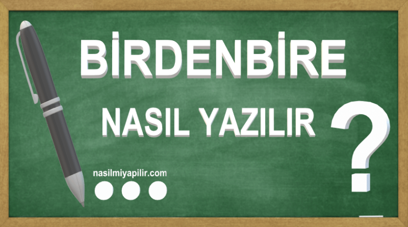 Birdenbire Nasıl Yazılır TDK? Birleşik mi Ayrı mı Yazılır?