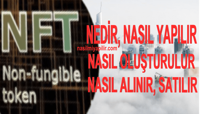 NFT Nedir? NFT Nasıl Yapılır? NFT Satış ve Oluşturma!