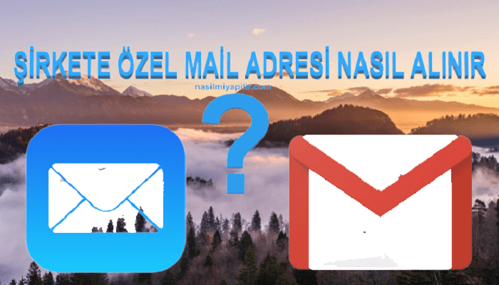 Şirkete Özel Mail Adresi Nasıl Alınır? Şirket Maili Nasıl Açılır?