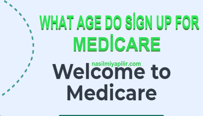 What Age Do Sign Up For Medicare?