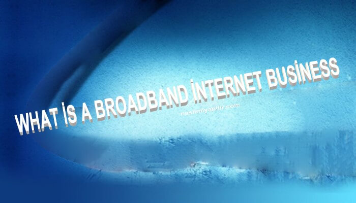 What is a Broadband İnternet Business?