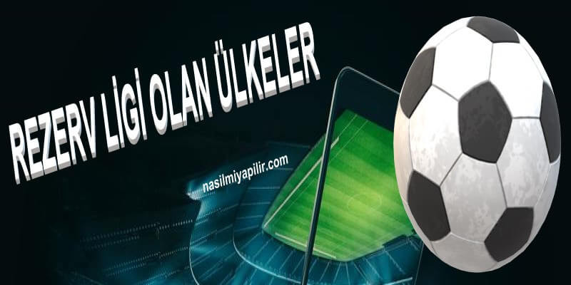 Rezerv Ligi Olan Ülkeler! Hangi Ülkelerin Rezerv Ligi Var