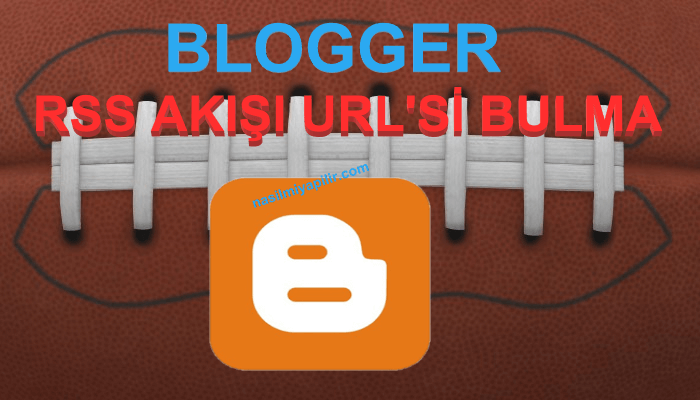 Blogger RSS Akışı URL'si Bulma Yolları