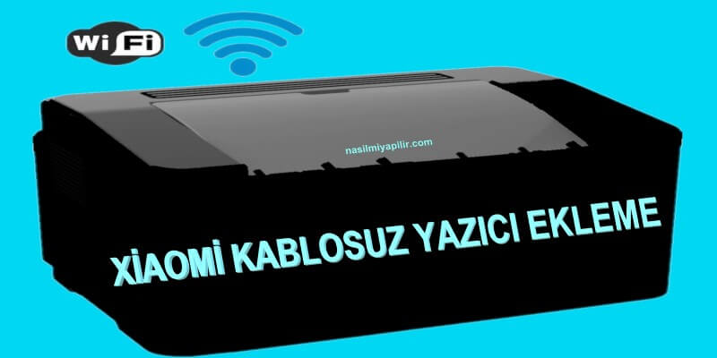 Xiaomi Kablosuz Yazıcı Nasıl Eklenir?