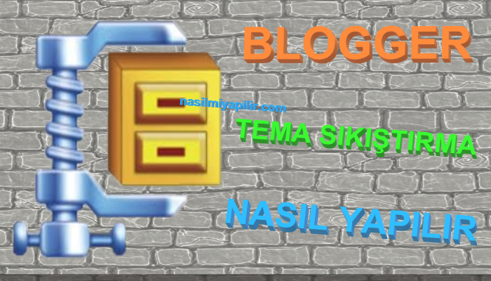 Blogger Tema Sıkıştırma Nasıl Yapılır?