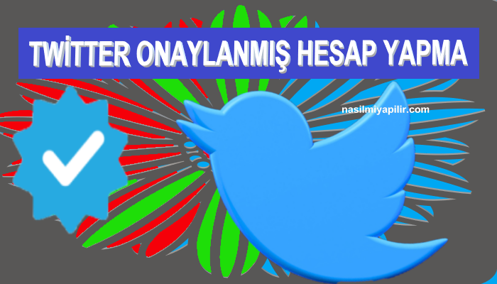 Twitter Onaylanmış Hesap (Mavi Tik) Yapma Rehberi