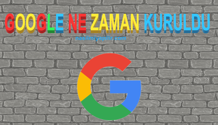 Google Ne Zaman Kuruldu? Kurucusu Kimdir ve Kuruluş Tarihi!