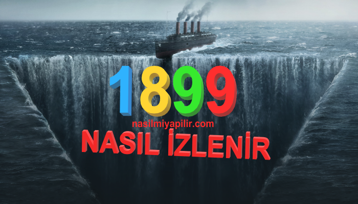 İlgiyle Takip Edilen 1899 Dizisi Nasıl İzlenir?