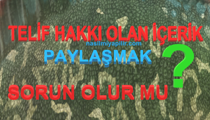 Telif Hakkı Olan İçerik Paylaşmak Sorun Olur mu?