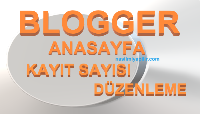 Blogger Anasayfa Ve Kayıt Sayısı Düzenleme Yapmanın En Basit Yolu