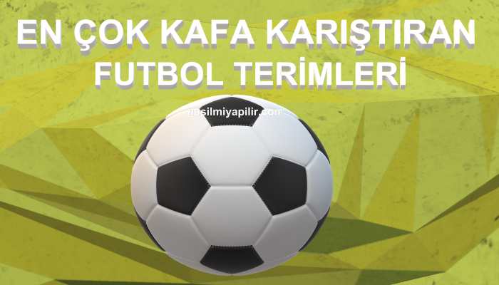 Futbol Terimleri Nelerdir? En Çok Karıştırılan Futbol Terimleri