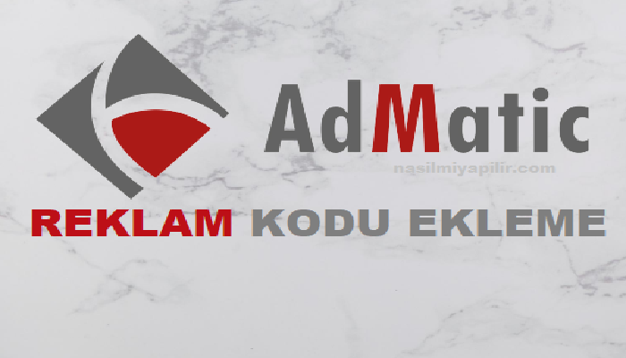 AdMatic Reklam Kodu Ekleme Nasıl Yapılır?