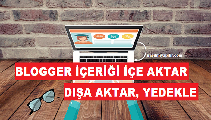 Blogger İçeriği İçe Aktar, Dışa Aktar ve Yedekle