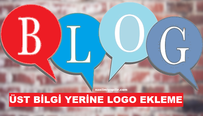 Blogger Üst Bilgi Yerine Logo Nasıl Eklenir?