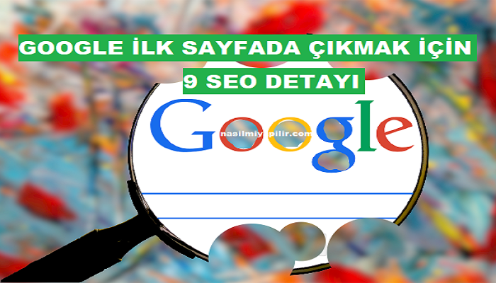 Google İlk Sayfada Çıkmak İçin 9 SEO Detayı