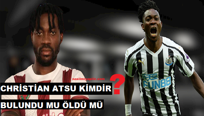 Christian Atsu Kimdir, Kaç Yaşında ve Nereli? Christian Atsu Bulundu mu Öldü mü?