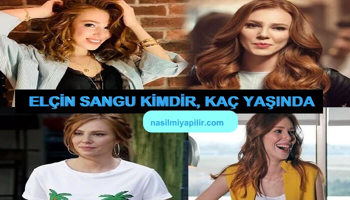 Elçin Sangu Kimdir, Kaç Yaşında? Elçin Sangu Boyu ve Kilosu