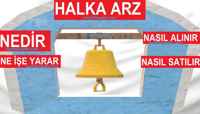 Halka Arz Nedir, Ne İşe Yarar, Nasıl Alınır, Satılır?