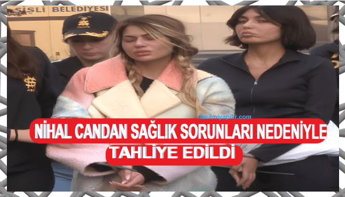 Nihal Candan Sağlık Sorunları Nedeniyle Tahliye Edildi