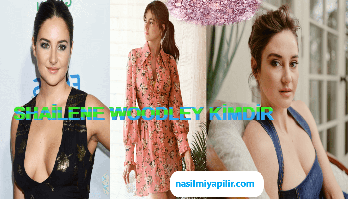 Shailene Woodley Kimdir, Kaç Yaşında, Hayatı?