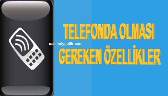 Telefonda Olması Gereken Özellikler Neler?