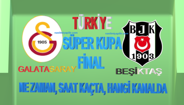 Galatasaray Beşiktaş Süper Kupa Maçı Ne Zaman, Saat Kaçta, Hangi Kanalda?